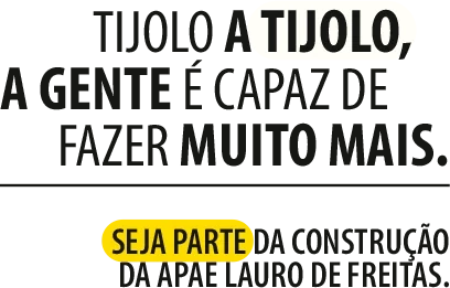 Tijolo a tijolo, a gente é capaz de fazer muito mais. Seja parte da construção da APAE Lauro de Freitas.